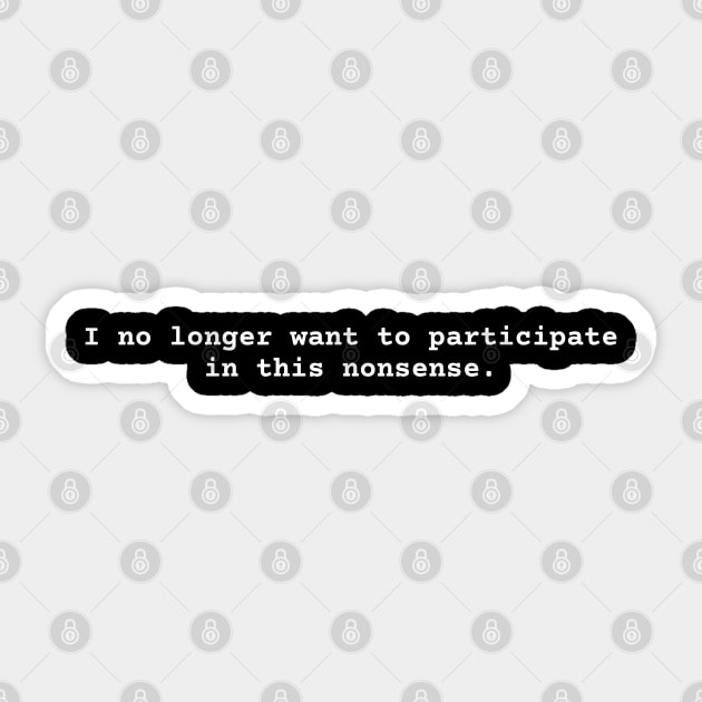 I no longer want to participate in this nonsense Sticker by Litehouse Tees